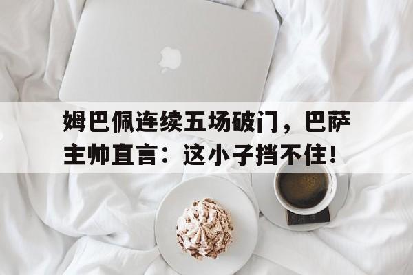 九游体育官方-姆巴佩一年的年薪是多少