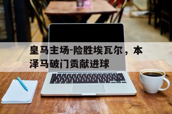 九游体育娱乐-本泽马皇马合同